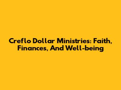Creflo Dollar Ministries: Faith, Finances, And Well-being