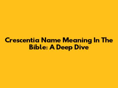 Crescentia Name Meaning In The Bible: A Deep Dive