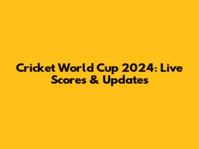 Cricket World Cup 2024: Live Scores & Updates