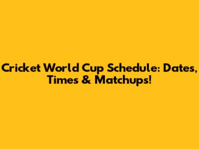 Cricket World Cup Schedule: Dates, Times & Matchups!