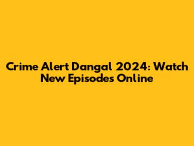 Crime Alert Dangal 2024: Watch New Episodes Online