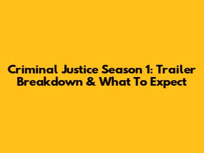 Criminal Justice Season 1: Trailer Breakdown & What To Expect