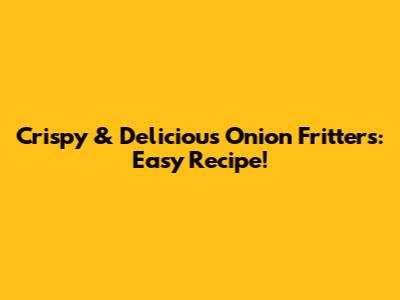 Crispy & Delicious Onion Fritters: Easy Recipe!