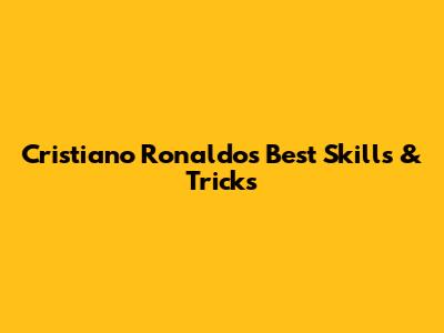 Cristiano Ronaldo's Best Skills & Tricks