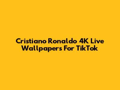 Cristiano Ronaldo 4K Live Wallpapers For TikTok