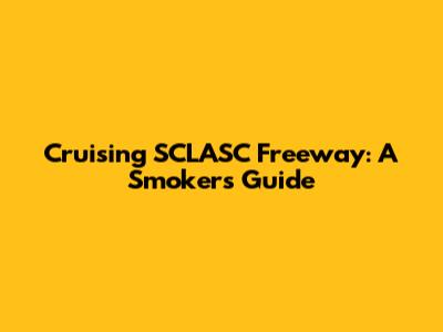 Cruising SCLASC Freeway: A Smoker's Guide