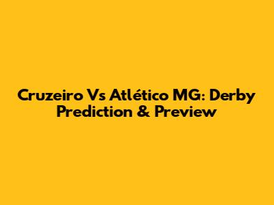 Cruzeiro Vs Atlético MG: Derby Prediction & Preview