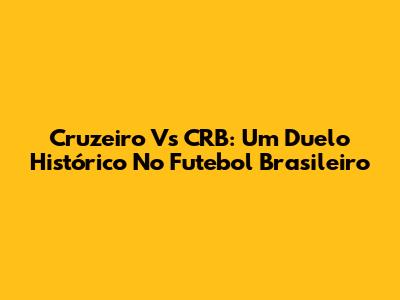Cruzeiro Vs CRB: Um Duelo Histórico No Futebol Brasileiro
