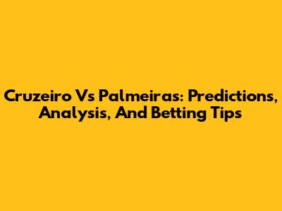 Cruzeiro Vs Palmeiras: Predictions, Analysis, And Betting Tips