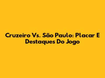Cruzeiro Vs. São Paulo: Placar E Destaques Do Jogo