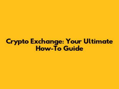 Crypto Exchange: Your Ultimate How-To Guide