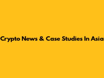 Crypto News & Case Studies In Asia