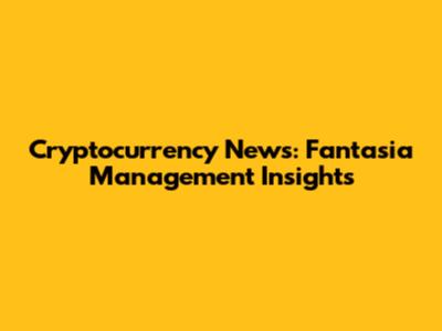 Cryptocurrency News: Fantasia Management Insights