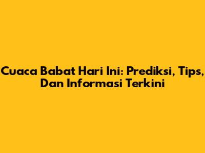 Cuaca Babat Hari Ini: Prediksi, Tips, Dan Informasi Terkini