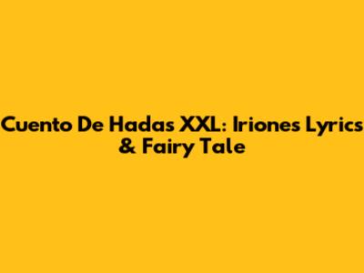 Cuento De Hadas XXL: Irione's Lyrics & Fairy Tale
