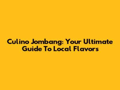 Culino Jombang: Your Ultimate Guide To Local Flavors