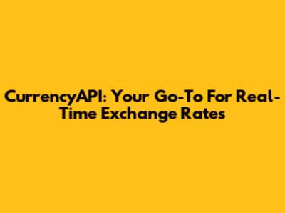 CurrencyAPI: Your Go-To For Real-Time Exchange Rates