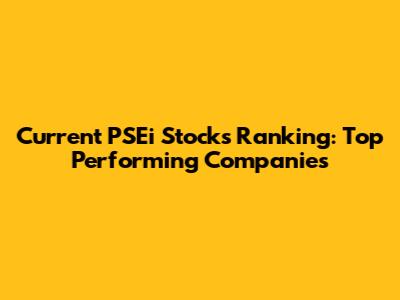 Current PSEi Stocks Ranking: Top Performing Companies