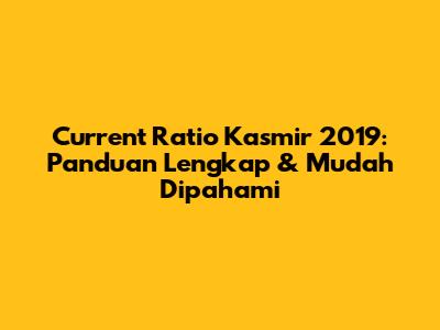 Current Ratio Kasmir 2019: Panduan Lengkap & Mudah Dipahami