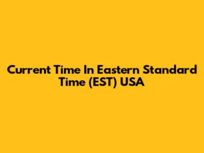Current Time In Eastern Standard Time (EST) USA