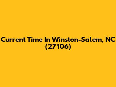 Current Time In Winston-Salem, NC (27106)