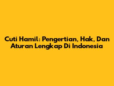 Cuti Hamil: Pengertian, Hak, Dan Aturan Lengkap Di Indonesia