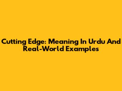Cutting Edge: Meaning In Urdu And Real-World Examples