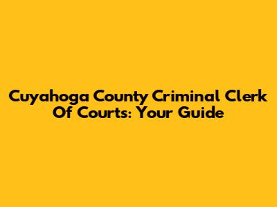 Cuyahoga County Criminal Clerk Of Courts: Your Guide