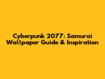 Cyberpunk 2077: Samurai Wallpaper Guide & Inspiration