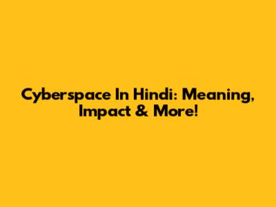 Cyberspace In Hindi: Meaning, Impact & More!