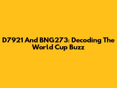 D7921 And BNG273: Decoding The World Cup Buzz