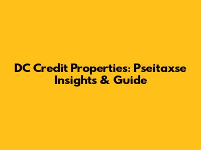 DC Credit Properties: Pseitaxse Insights & Guide