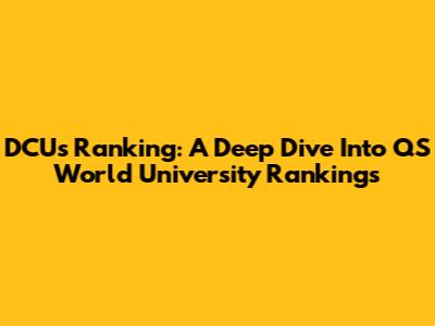 DCU's Ranking: A Deep Dive Into QS World University Rankings