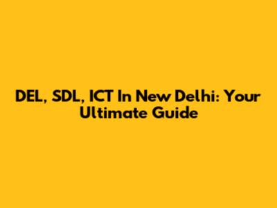 DEL, SDL, ICT In New Delhi: Your Ultimate Guide