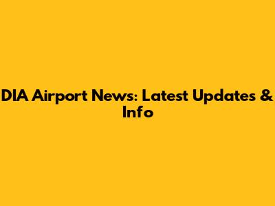 DIA Airport News: Latest Updates & Info