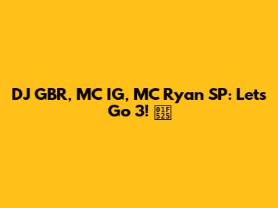 DJ GBR, MC IG, MC Ryan SP: Let's Go 3! 🔥