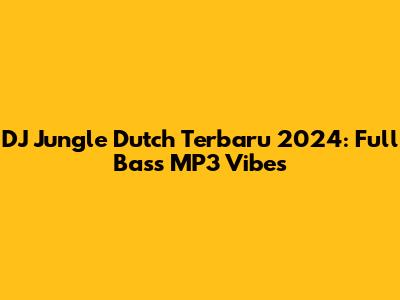 DJ Jungle Dutch Terbaru 2024: Full Bass MP3 Vibes