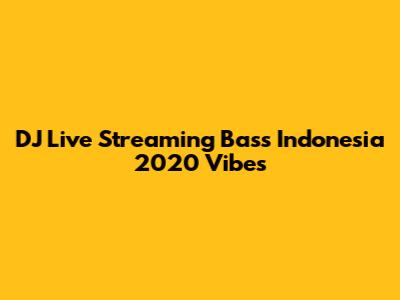 DJ Live Streaming Bass Indonesia 2020 Vibes
