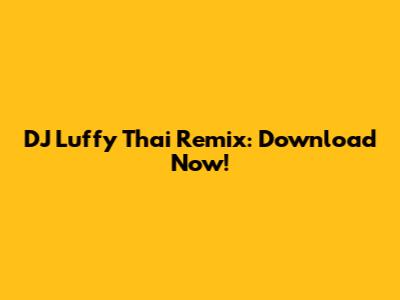 DJ Luffy Thai Remix: Download Now!