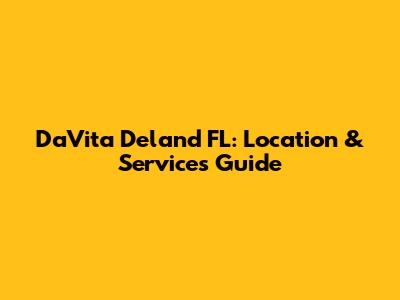 DaVita Deland FL: Location & Services Guide