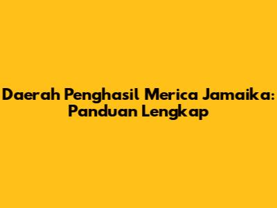Daerah Penghasil Merica Jamaika: Panduan Lengkap