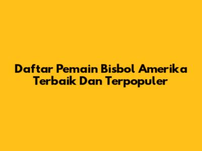 Daftar Pemain Bisbol Amerika Terbaik Dan Terpopuler