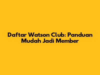 Daftar Watson Club: Panduan Mudah Jadi Member