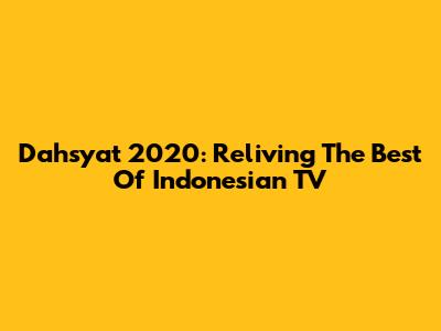 Dahsyat 2020: Reliving The Best Of Indonesian TV