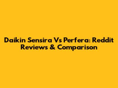 Daikin Sensira Vs Perfera: Reddit Reviews & Comparison