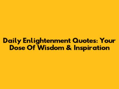 Daily Enlightenment Quotes: Your Dose Of Wisdom & Inspiration