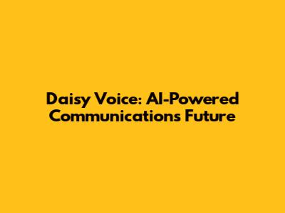 Daisy Voice: AI-Powered Communication's Future