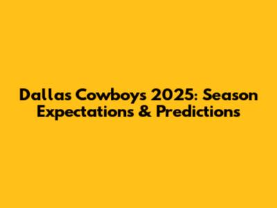 Dallas Cowboys 2025: Season Expectations & Predictions