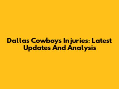 Dallas Cowboys Injuries: Latest Updates And Analysis