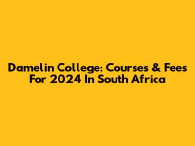 Damelin College: Courses & Fees For 2024 In South Africa